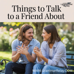 Things to Talk to a Friend About
