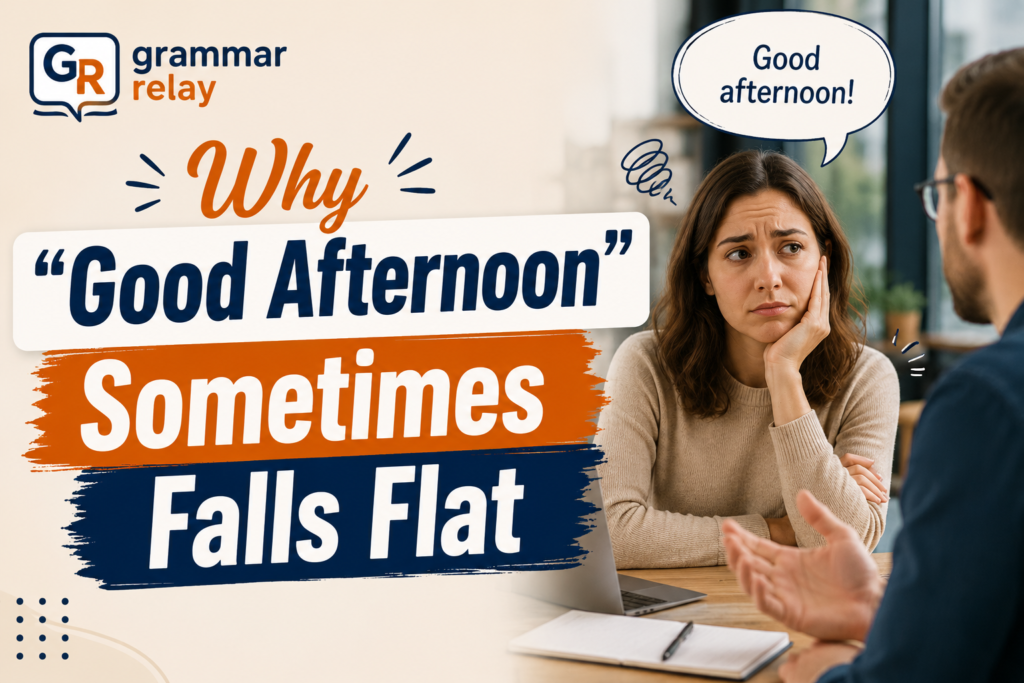 Why "Good Afternoon" Sometimes Falls Flat